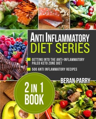 Read Online Anti Inflammatory Diet Series 2 in 1 Book: Getting into the Anti-Inflammatory Paleo Keto Zone Diet / 500 Anti-Inflammatory Recipes - Beran Parry file in ePub