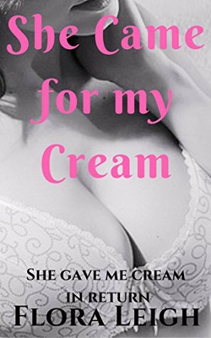 Download She Came for my Cream.: Hucow, MFF, Lesbian First Time, lactation, (Fixer Upper Book 2) - Flora Leigh | PDF