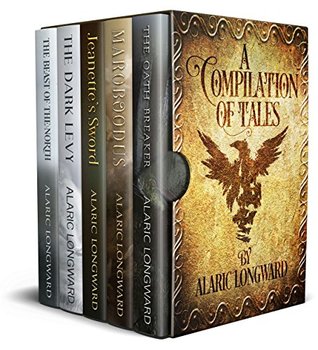 Read A Compilation of Tales: The first books for five different series in one glorious and cheap package, encompassing savage adventures in the Roman Era, the Napoleonic Wars, and Dark Norse Fantasy - Alaric Longward file in ePub