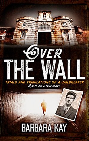 Read Over The Wall: Trials and Tribulations of a Jailbreaker. Based on a True Story - Barbara Kay | PDF