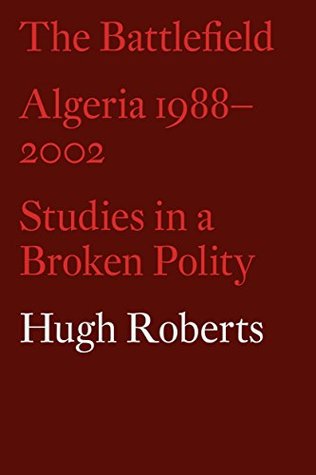 Download The Battlefield: Algeria 1988–2002: Studies in a Broken Polity - Hugh Roberts file in PDF