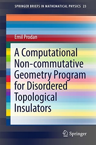 Full Download A Computational Non-commutative Geometry Program for Disordered Topological Insulators (SpringerBriefs in Mathematical Physics) - Emil Prodan | PDF