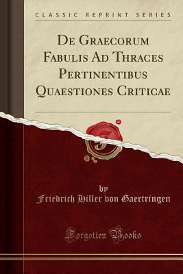 Read de Graecorum Fabulis Ad Thraces Pertinentibus Quaestiones Criticae (Classic Reprint) - Friedrich Hiller Von Gaertringen | PDF
