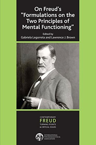 Read Online On Freud's ''Formulations on the Two Principles of Mental Functioning'' (The International Psychoanalytical Association Contemporary Freud: Turning Points and Critical Issues Series) - Gabriela Legorreta | ePub
