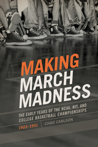 Download Making March Madness: The Early Years of the NCAA, NIT, and College Basketball Championships, 1922-1951 - Chad Carlson | PDF