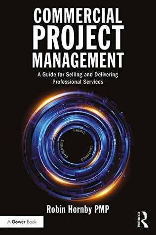 Read Online Commercial Project Management: A Guide for Selling and Delivering Professional Services - Robin Hornby | PDF