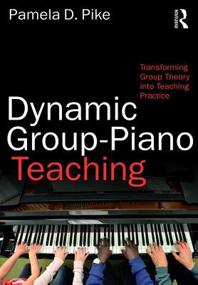 Read Online Dynamic Group-Piano Teaching: Transforming Group Theory Into Teaching Practice - Pamela Pike file in PDF