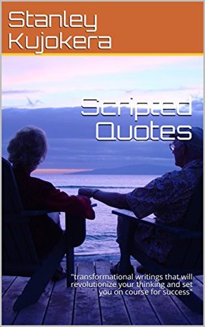 Read Online Scripted Quotes: transformational writings that will revolutionize your thinking and set you on course for success - Stanley Kujokera | ePub