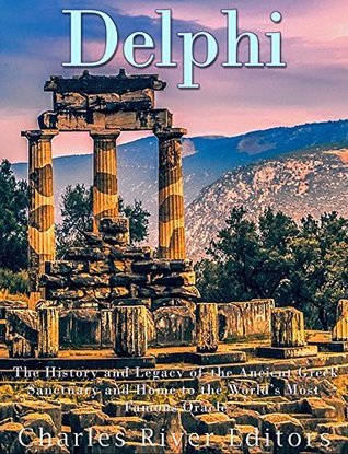 Read Online Delphi: The History of the Ancient Greek Sanctuary and Home to the World's Most Famous Oracle - Charles River Editors | PDF
