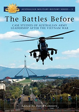 Read Online The Battles Before: Case Studies of Australian Army Leadership after the Vietnam War (Australian Military History Series Book 1) - David Connery | ePub
