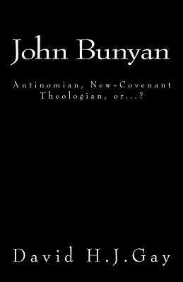Full Download John Bunyan: Antinomian, New-Covenant Theologian, or? - David H J Gay | ePub