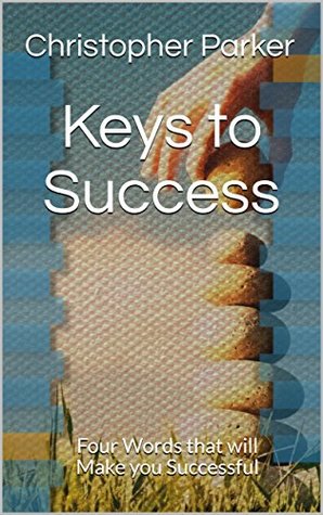 Download Keys to Success: Four Words that will Make you Successful - Christopher Parker file in ePub