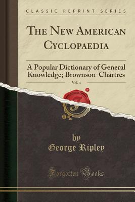 Download The New American Cyclopaedia, Vol. 4: A Popular Dictionary of General Knowledge; Brownson-Chartres (Classic Reprint) - George Ripley file in PDF