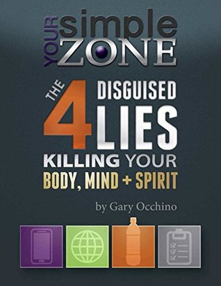 Read Online Your Simple Zone: The 4 Disguised Lies Killing Your Mind, Body & Spirit - Gary Occhino | ePub