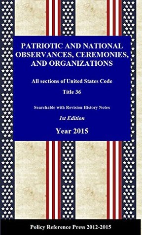 Read Online National (and Patriotic) Observances, Ceremonies, and Organizations (Annotated, 2015): U.S. Code: Title 36 (USC2015) - U.S. Government | PDF