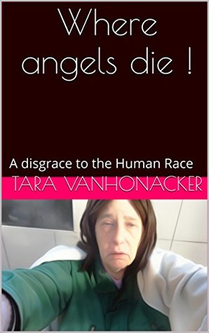 Read Where angels die !: A disgrace to the Human Race - Tara Vanhonacker file in ePub