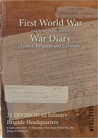 Read Online 21 Division 62 Infantry Brigade Headquarters: 8 September 1915 - 31 December 1916 (First World War, War Diary, Wo95/2151) - British War Office file in ePub