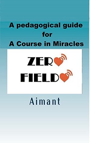 Full Download ZERO FIELD: A pedagogical guide for a Course in Miracles - Hernan Saenz file in PDF