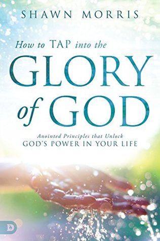 Full Download How to TAP into the Glory of God: Anointed Principles that Unlock God's Power in Your Life - Shawn Morris file in ePub