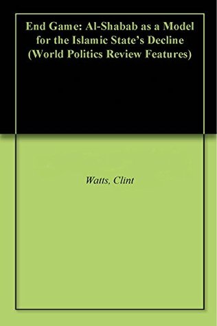 Full Download End Game: Al-Shabab as a Model for the Islamic State's Decline (World Politics Review Features) - Clint Watts | ePub