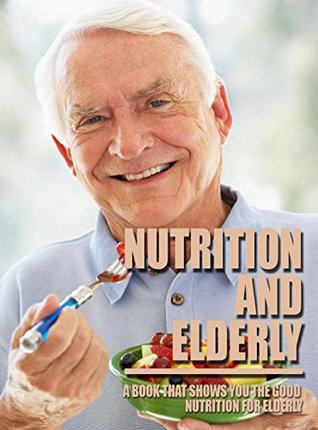 Download Nutrition And Elderly, A Book That Shows You The Good Nutrition For Ederly - Lianty Swill | PDF