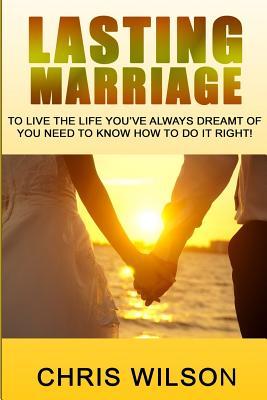 Read Lasting Marriage: To Live the Life You've Always Dreamt of You Need to Know How to Do It Right - Chris Wilson file in PDF
