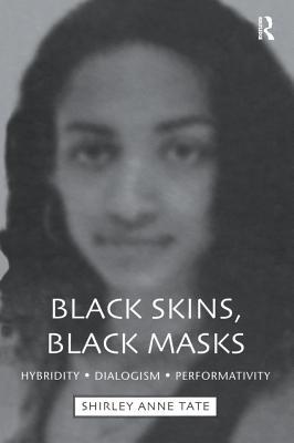Read Online Black Skins, Black Masks: Hybridity, Dialogism, Performativity - Shirley Anne Tate | PDF