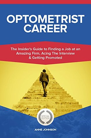 Read Online Optometrist Career: The Insider's Guide to Finding a Job at an Amazing Firm, Acing The Interview & Getting Promoted (Career Series) - Anne Johnson | PDF
