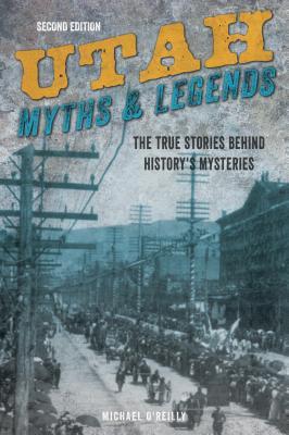Read Utah Myths and Legends: The True Stories Behind History's Mysteries - Michael O'Reilly | ePub