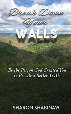 Read Online Break Down Your Walls: Be the Person God Created You to BeBe a Better You! - Sharon L Shabinaw | PDF