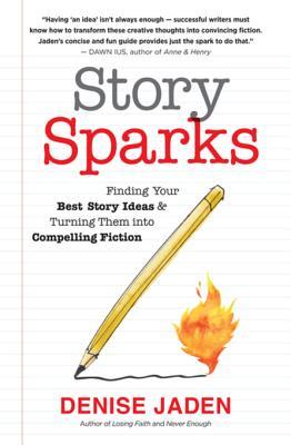 Full Download Story Sparks: Finding Your Best Story Ideas and Turning Them Into Compelling Fiction - Denise Jaden file in ePub