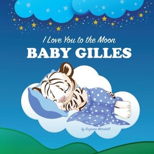 Read I Love You to the Moon, Baby Gilles: Personalized Book & Bedtime Story (Bedtime Stories, Goodnight Poems, Personalized Children's Books, Personalized Books, Gifts for Kids) - Suzanne Marshall | PDF