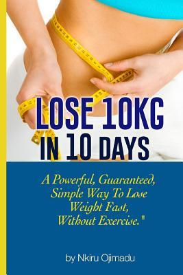 Download Lose 10kg in 10 days: A powerful, guaranteed simple way to lose weight fast, without exercise - Nkiru Ojimadu file in ePub