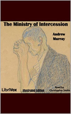 Full Download The Ministry of Intercession - Illustrated Edition: A Plea for More Prayer - Andrew Murray | ePub