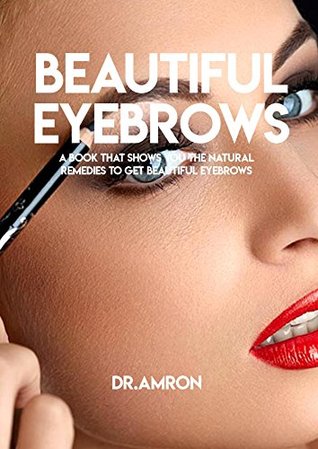 Read Beautiful Eyebrows, A Book That Shows You The Natural Remedies To Get Beautiful Eyebrows - Dr. Amron | ePub