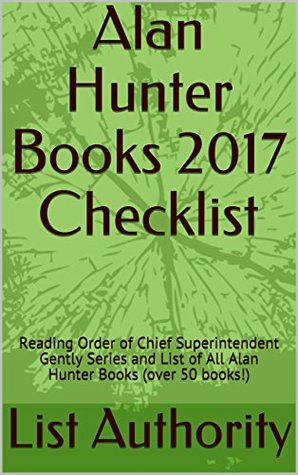 Full Download Alan Hunter Books 2017 Checklist: Reading Order of Chief Superintendent Gently Series and List of All Alan Hunter Books (over 50 books!) - List Authority file in PDF