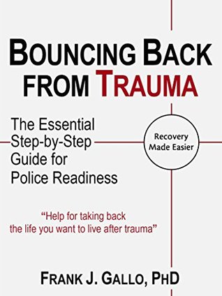 Read Online Bouncing Back from Trauma: The Essential Step-by-Step Guide for Police Readiness - Frank J. Gallo | ePub