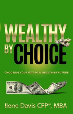Read Wealthy by Choice: Choosing Your Way to a Wealthier Future - Ilene Davis | ePub