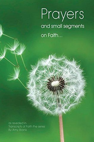 Full Download Prayers and Small Segments on Faith: as Revealed in Transcripts of Faith the Series - Amy Biank | PDF