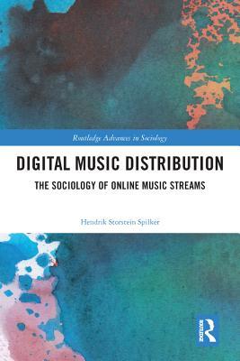 Full Download Digital Music Distribution: The Sociology of Online Music Streams - Hendrik Storstein Spilker | ePub