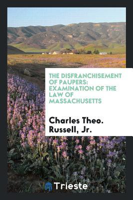 Download The Disfranchisement of Paupers: Examination of the Law of Massachusetts - Jr Charles Theo Russell | ePub