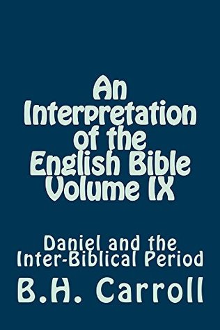Download An Interpretation of the English Bible Volume IX: DANIEL and THE INTER-BIBLICAL PERIOD - B.H. Carroll file in PDF