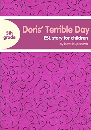 Read Online Doris' Terrible Day: ESL story for children 5th grade - Kate Kupenova file in ePub