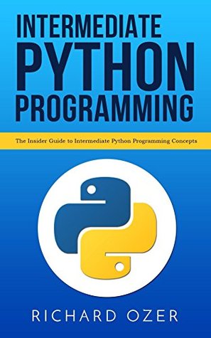 Read Intermediate Python Programming: The Insider Guide to Intermediate Python Programming Concepts - Richard Ozer file in PDF