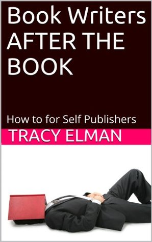 Read Online Book Writers After the Book: How to for Self Publishers - Tracy Elman | PDF