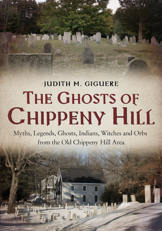 Download The Ghosts of Chippeny Hill: Myths, Legends, Ghosts, Indians, Witches and Orbs from the Old Chippeny Hill Area - Judy Giguere | PDF