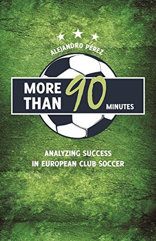 Read More Than 90 Minutes: Analyzing Success in European Club Soccer - Alejandro Pérez | PDF