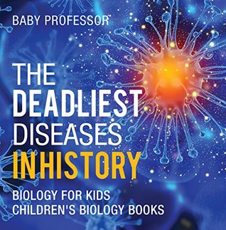 Full Download The Deadliest Diseases in History - Biology for Kids   Children's Biology Books - Baby Professor | PDF