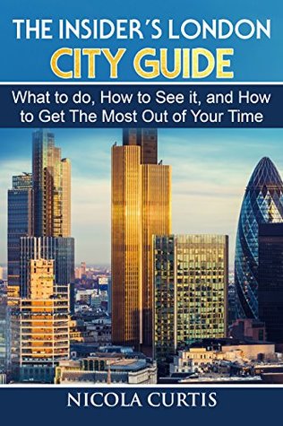 Read The Insider’s London City Guide : What to do, How to See it, and How to Get The Most Out of Your Time - Nicola Curtis | PDF
