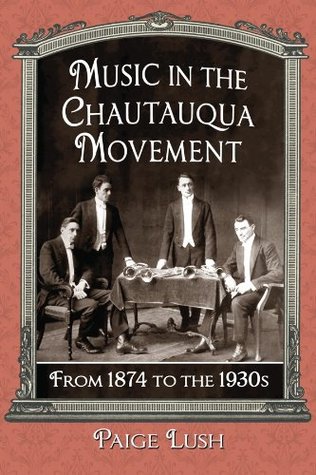 Read Online Music in the Chautauqua Movement: From 1874 to the 1930s - Paige Lush | PDF